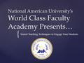 { National American University’s World Class Faculty Academy Presents… Varied Teaching Techniques to Engage Your Students.