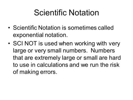 Scientific Notation Scientific Notation is sometimes called exponential notation. SCI NOT is used when working with very large or very small numbers. Numbers.