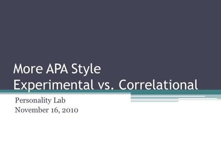 More APA Style Experimental vs. Correlational Personality Lab November 16, 2010.