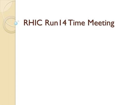 RHIC Run14 Time Meeting. Run14 Status – Apr. 29 Operations running well, 11 full stores over the past 7 days; setting STAR ZDC rates to 50 khz is now.