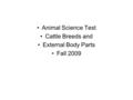 Animal Science Test Cattle Breeds and External Body Parts Fall 2009.