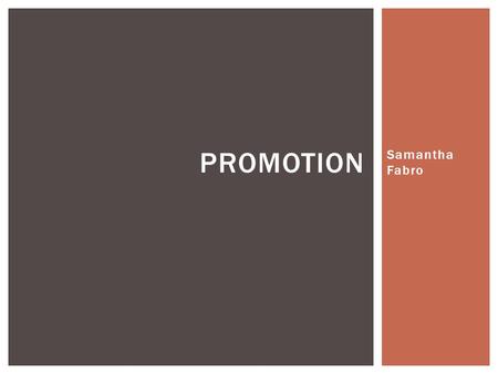 Samantha Fabro PROMOTION. WHAT DOES PROMOTION DO? Promotion is aimed at the consumer tells them about a product so that they can buy it!