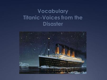 Vocabulary Titanic-Voices from the Disaster. splendid  Impressive in beauty, magnificent or excellence  Liz thought the mountains were splendid! What.