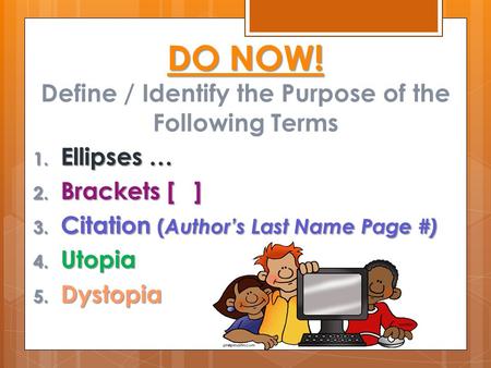 DO NOW! DO NOW! Define / Identify the Purpose of the Following Terms 1. Ellipses … 2. Brackets [ ] 3. Citation ( Author’s Last Name Page #) 4. Utopia 5.