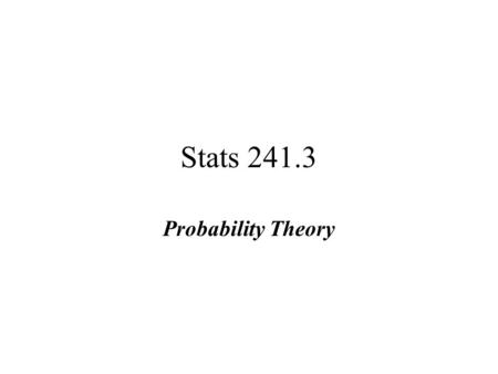 Stats 241.3 Probability Theory. Instructor:W.H.Laverty Office:235 McLean Hall Phone:966-6096 Lectures: M W F 2:30pm - 3:20am Arts 133 Lab: M 3:30 - 4:20.