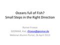 Oceans full of Fish? Small Steps in the Right Direction Rainer Froese GEOMAR, Kiel, Webinar Alumni Portal, 26 April.