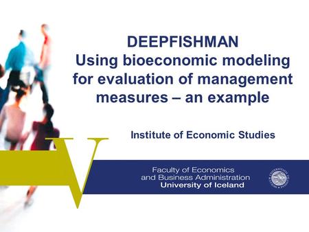 DEEPFISHMAN Using bioeconomic modeling for evaluation of management measures – an example Institute of Economic Studies.