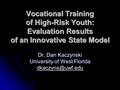 Vocational Training of High-Risk Youth: Evaluation Results of an Innovative State Model Dr. Dan Kaczynski University of West Florida