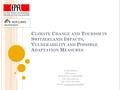 C LIMATE C HANGE AND T OURISM IN S WITZERLAND : I MPACTS, V ULNERABILITY AND P OSSIBLE A DAPTATION M EASURES Cecilia Matasci PhD student EPFL ENAC INTER.