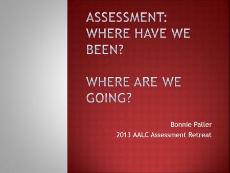 Bonnie Paller 2013 AALC Assessment Retreat.  The charge of the Task Force is to identify the abilities and intellectual traits that all students are.