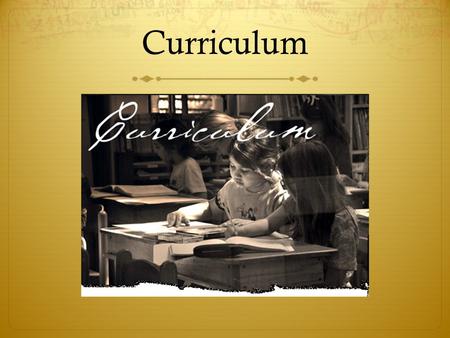 Curriculum. What is Curriculum?  Merriam Webster Dictionary describes curriculum as the the courses offered by an educational institution and a set of.