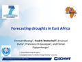 Fredrik Wetterhall, EGU2014 Slide 1 of 16 Forecasting droughts in East Africa Emmah Mwangi 1, Fredrik Wetterhall 2, Emanuel Dutra 2, Francesca Di Giuseppe.