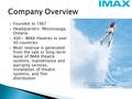  Founded in 1967  Headquarters: Mississauga, Ontario  400+ IMAX theatres in over 40 countries  Most revenue is generated from the sale or long-term.