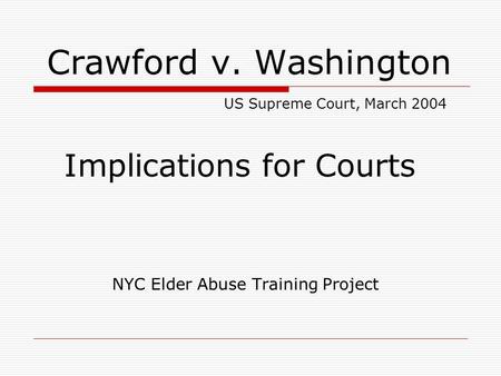 Crawford v. Washington US Supreme Court, March 2004 Implications for Courts NYC Elder Abuse Training Project.