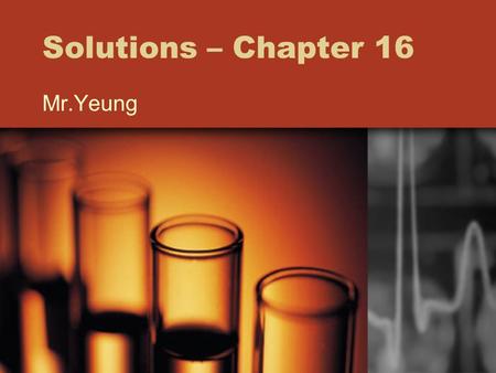 Solutions – Chapter 16 Mr.Yeung. Lesson 4 - Objectives Take up questions Must concentrate….in liquid form! And gas (Concentrations) Molarity.