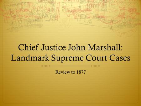 Chief Justice John Marshall: Landmark Supreme Court Cases Review to 1877.