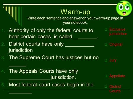 Warm-up Write each sentence and answer on your warm-up page in your notebook. 1. Authority of only the federal courts to hear certain cases is called__.