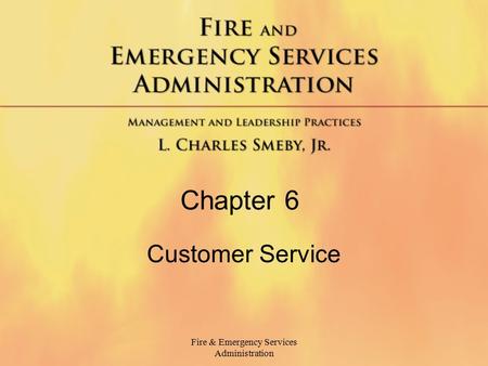 Fire & Emergency Services Administration Chapter 6 Customer Service.