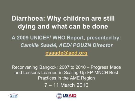 Diarrhoea: Why children are still dying and what can be done A 2009 UNICEF/ WHO Report, presented by: Camille Saadé, AED/ POUZN Director