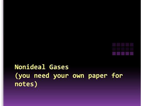 Assumptions of Ideal Gases: The molecules of an ideal gas are very small, so their volume is assumed zero. There is so much space between the molecules.