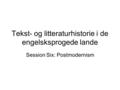 Tekst- og litteraturhistorie i de engelsksprogede lande Session Six: Postmodernism.