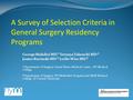 A Survey of Selection Criteria in General Surgery Residency Programs George Makdisi MD 1 Tetsuya Takeuchi MD 2 James Rucinski MD 2 Leslie Wise MD 2 1 Department.