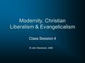 Modernity, Christian Liberalism & Evangelicalism Class Session 4 © John Stevenson, 2008.