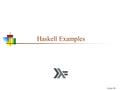 4-Jun-16 Haskell Examples. Factorial fact n = if n == 0 then 1 else n * fact (n - 1) fac 0 = 1 fac (n+1) = (n+1)*fac n.