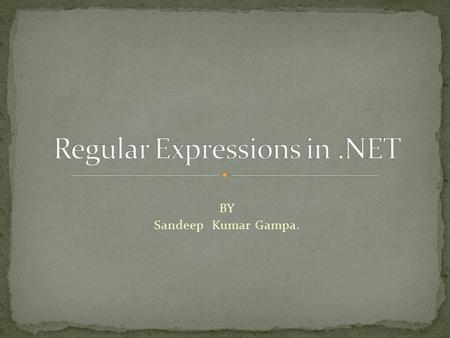 BY Sandeep Kumar Gampa.. What is Regular Expression? Regex in.NET Regex Language Elements Examples Regular Expression API How to Test regex in.NET Conclusion.