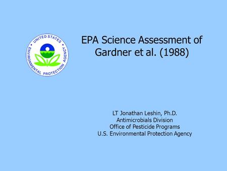 11 LT Jonathan Leshin, Ph.D. Antimicrobials Division Office of Pesticide Programs U.S. Environmental Protection Agency EPA Science Assessment of Gardner.