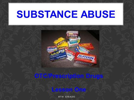 1 8TH GRADE SUBSTANCE ABUSE OTC/Prescription Drugs Lesson One.