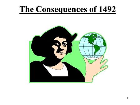 1 The Consequences of 1492. 2 Demographic RevolutionDemographic Revolution Culture Interchange Political TransformationsPolitical Transformations Economic.