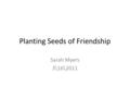 Planting Seeds of Friendship Sarah Myers 3\16\2011.