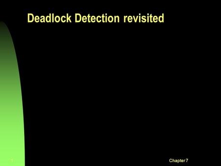 Chapter 71 Deadlock Detection revisited. Chapter 72 Message Passing (see Section 4.5 in Processes Chapter)  A general method used for interprocess communication.