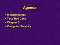 Agenda Midterm Notes Taco Bell Case Chapter 5 Computer Security.