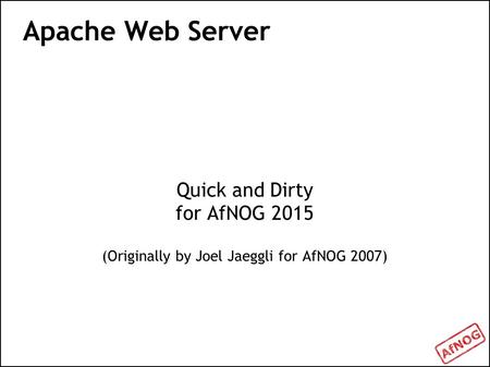 Apache Web Server Quick and Dirty for AfNOG 2015 (Originally by Joel Jaeggli for AfNOG 2007) ‏