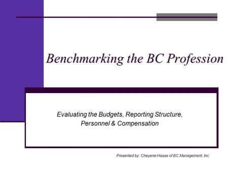 Benchmarking the BC Profession Presented by: Cheyene Haase of BC Management, Inc. Evaluating the Budgets, Reporting Structure, Personnel & Compensation.