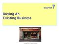 Copyright © 2011 Pearson Education CHAPTER 7.  Is the right type of business for sale in the market in which you want to operate?  What experience do.