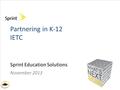 Partnering in K-12 IETC Sprint Education Solutions November 2013.