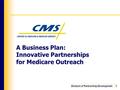 Division of Partnership Development11 A Business Plan: Innovative Partnerships for Medicare Outreach.