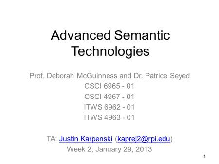 1 Advanced Semantic Technologies Prof. Deborah McGuinness and Dr. Patrice Seyed CSCI 6965 - 01 CSCI 4967 - 01 ITWS 6962 - 01 ITWS 4963 - 01 TA: Justin.