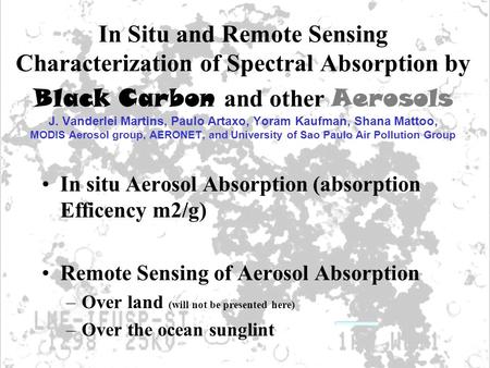 In Situ and Remote Sensing Characterization of Spectral Absorption by Black Carbon and other Aerosols J. Vanderlei Martins, Paulo Artaxo, Yoram Kaufman,