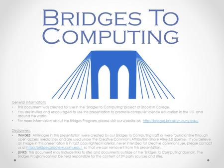 General Information: This document was created for use in the Bridges to Computing project of Brooklyn College. You are invited and encouraged to use.