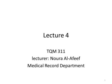 Lecture 4 TQM 311 lecturer: Noura Al-Afeef Medical Record Department 1.