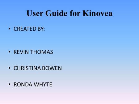 User Guide for Kinovea CREATED BY: KEVIN THOMAS CHRISTINA BOWEN RONDA WHYTE.