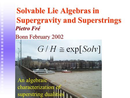 Solvable Lie Algebras in Supergravity and Superstrings Pietro Fré Bonn February 2002 An algebraic characterization of superstring dualities.