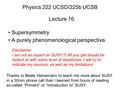 Physics 222 UCSD/225b UCSB Lecture 16 Supersymmetry A purely phenomenological perspective. Disclaimer: I am not an expert on SUSY !!! All you get should.