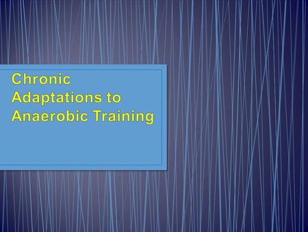 Chronic exercise provides stimulus for the systems of the body to change Systems will adapt according to level, intensity, and volume.