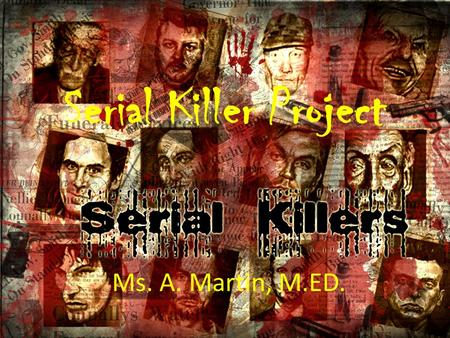 Serial Killer Project Ms. A. Martin, M.ED.. Project Overview You will research the historical attributes of a specific serial killer, create a PowerPoint.