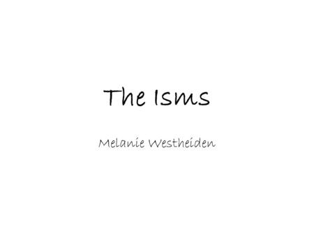 The Isms Melanie Westheiden. Gothicism Thy soul shall find itself alone 'Mid dark thoughts of the grey tomb-stone -- Not one, of all the crowd, to pry.